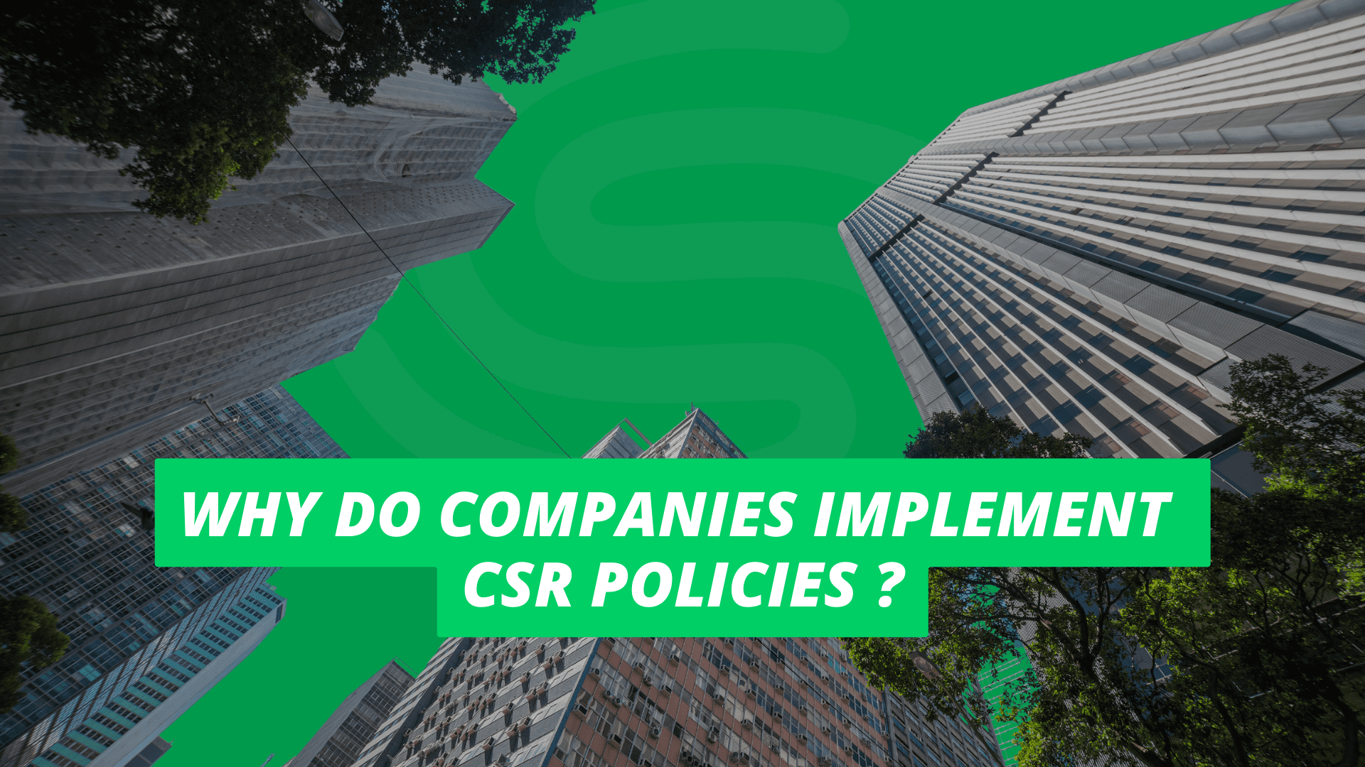 Why do companies implement CSR policies?