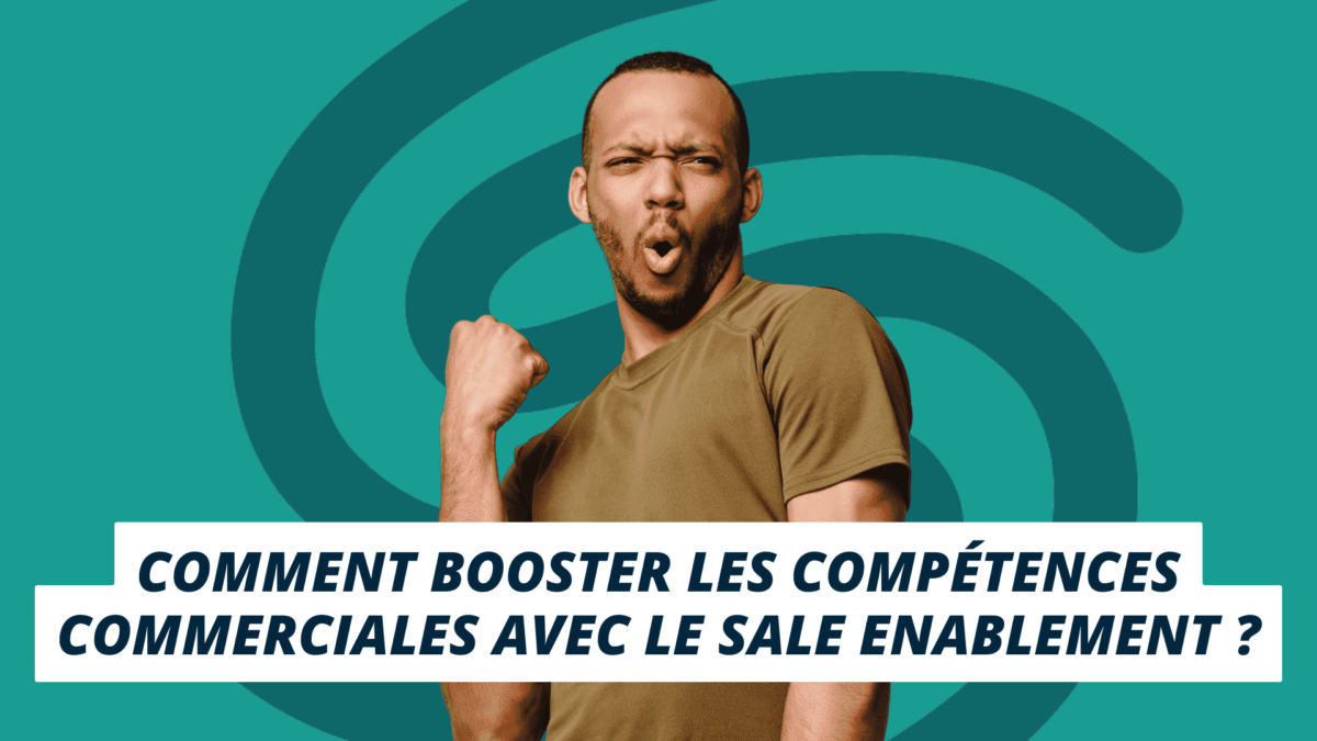 Comment booster les compétences commerciales avec le Sales Enablement ?