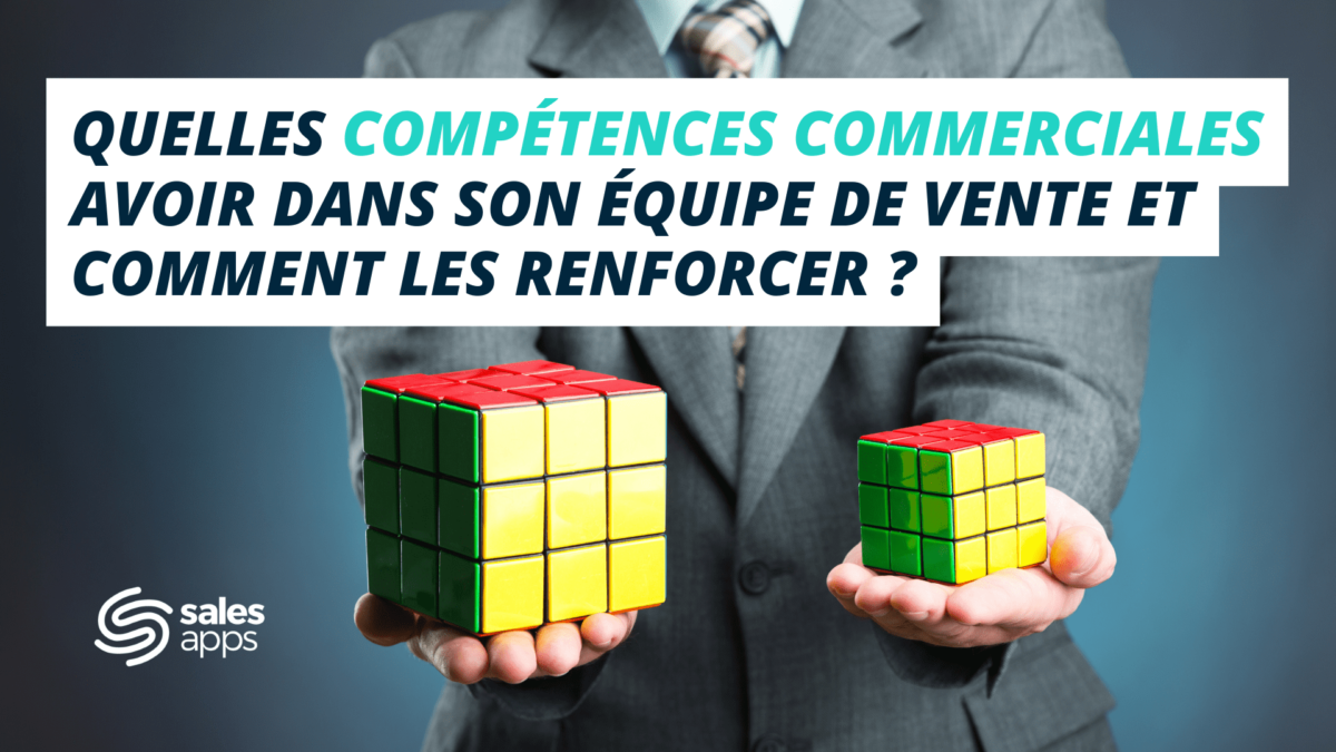 Quelles compétences commerciales avoir dans son équipe de vente ? Comment les renforcer ?