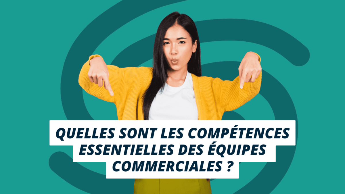 Quelles sont les compétences essentielles des équipes commerciales