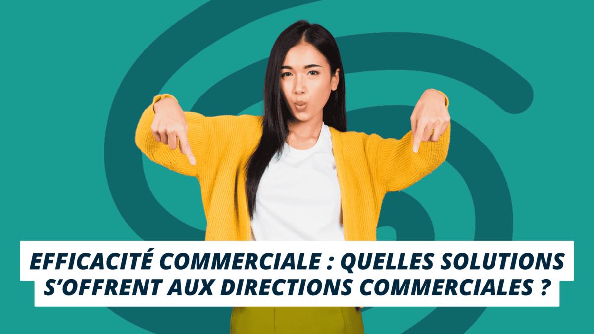 Efficacité commerciale : quelles solutions s'offrent aux directions commerciales