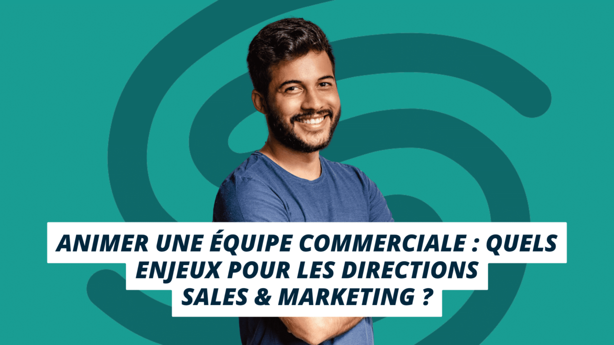 Animer une équipe commerciale : quels enjeux pour directions sales & marketing